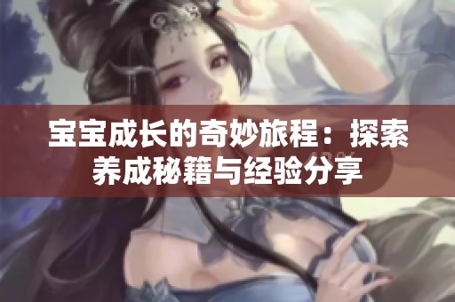 宝宝成长的奇妙旅程：探索养成秘籍与经验分享