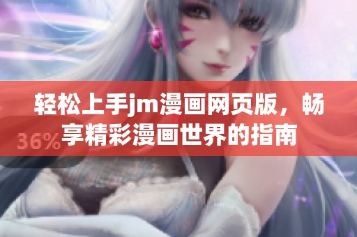 轻松上手jm漫画网页版，畅享精彩漫画世界的指南