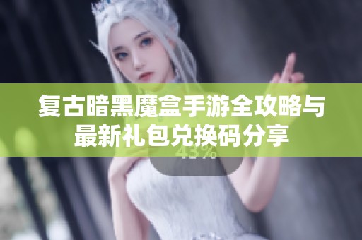 复古暗黑魔盒手游全攻略与最新礼包兑换码分享