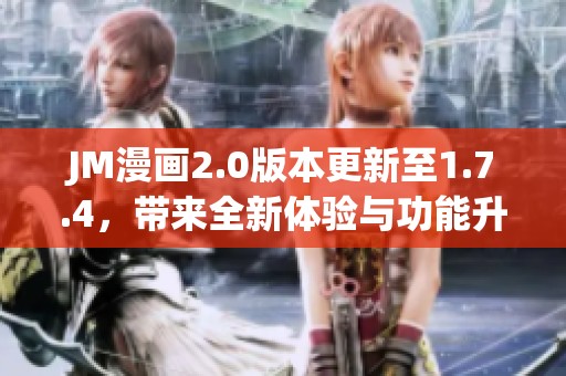 JM漫画2.0版本更新至1.7.4，带来全新体验与功能升级
