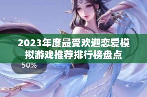 2023年度最受欢迎恋爱模拟游戏推荐排行榜盘点