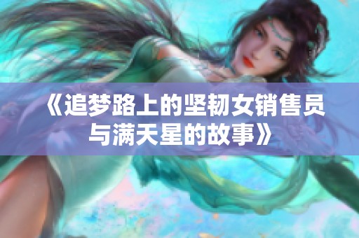 《追梦路上的坚韧女销售员与满天星的故事》