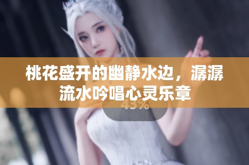 桃花盛开的幽静水边，潺潺流水吟唱心灵乐章