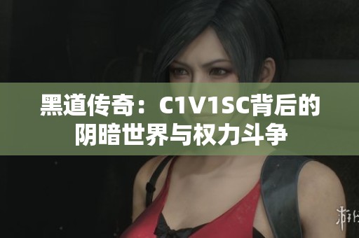 黑道传奇：C1V1SC背后的阴暗世界与权力斗争