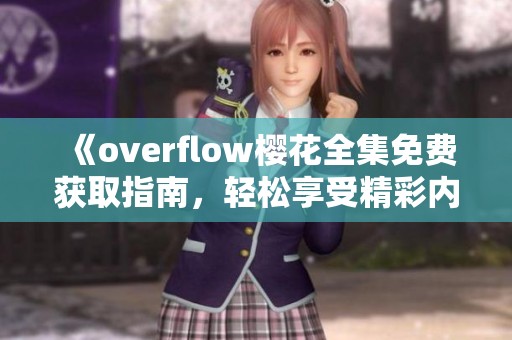 《overflow樱花全集免费获取指南，轻松享受精彩内容》