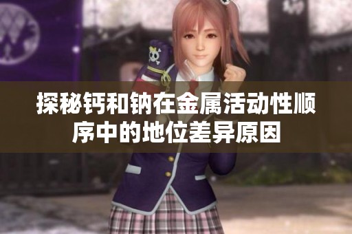 探秘钙和钠在金属活动性顺序中的地位差异原因
