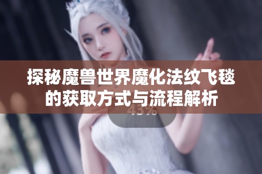 探秘魔兽世界魔化法纹飞毯的获取方式与流程解析