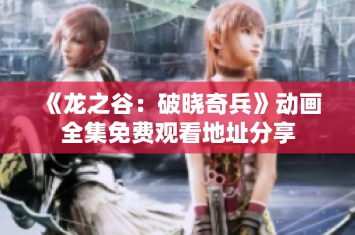 《龙之谷：破晓奇兵》动画全集免费观看地址分享
