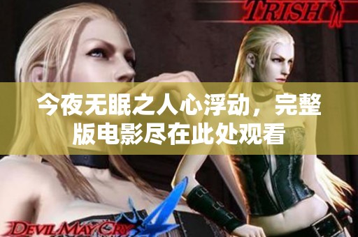 今夜无眠之人心浮动，完整版电影尽在此处观看