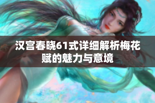 汉宫春晓61式详细解析梅花赋的魅力与意境
