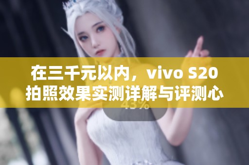 在三千元以内，vivo S20拍照效果实测详解与评测心得