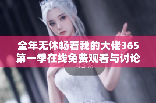 全年无休畅看我的大佬365第一季在线免费观看与讨论