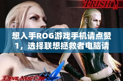 想入手ROG游戏手机请点赞1，选择联想拯救者电脑请点赞2