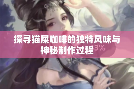 探寻猫屎咖啡的独特风味与神秘制作过程