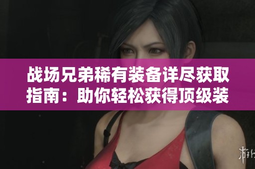 战场兄弟稀有装备详尽获取指南：助你轻松获得顶级装备