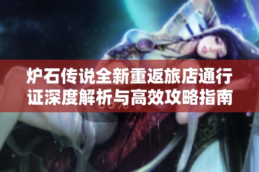 炉石传说全新重返旅店通行证深度解析与高效攻略指南
