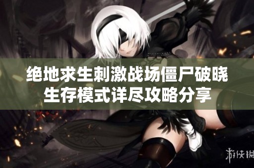 绝地求生刺激战场僵尸破晓生存模式详尽攻略分享