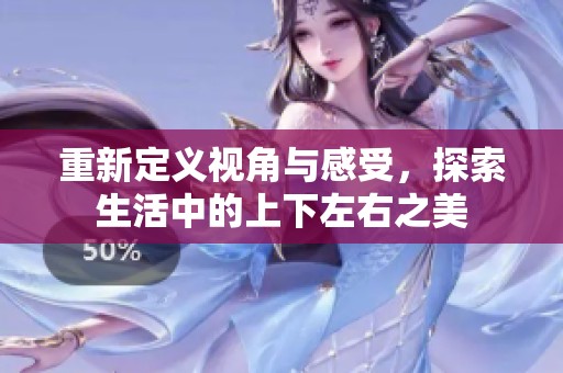 重新定义视角与感受，探索生活中的上下左右之美
