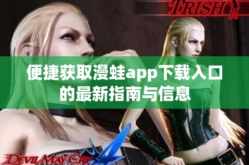 便捷获取漫蛙app下载入口的最新指南与信息