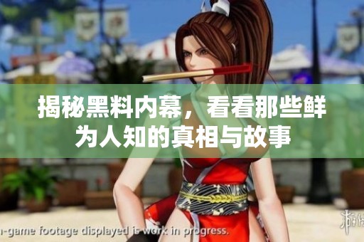 揭秘黑料内幕，看看那些鲜为人知的真相与故事