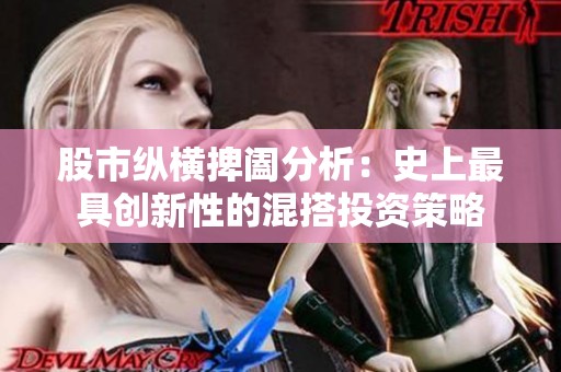 股市纵横捭阖分析：史上最具创新性的混搭投资策略