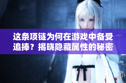 这条项链为何在游戏中备受追捧？揭晓隐藏属性的秘密