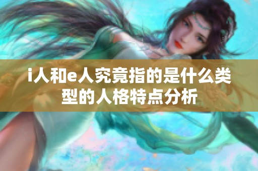 i人和e人究竟指的是什么类型的人格特点分析