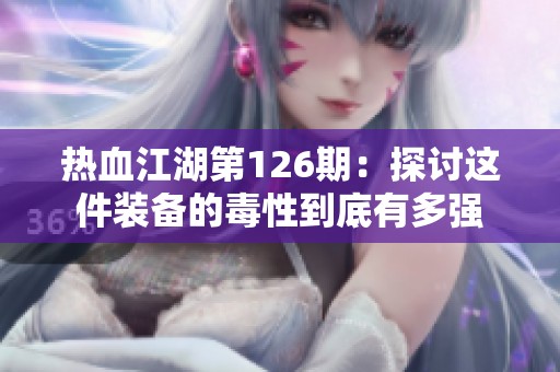 热血江湖第126期：探讨这件装备的毒性到底有多强