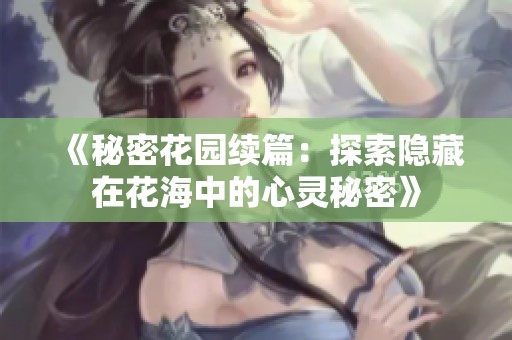 《秘密花园续篇：探索隐藏在花海中的心灵秘密》