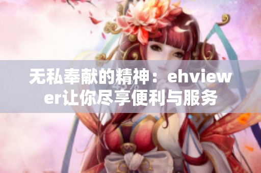 无私奉献的精神：ehviewer让你尽享便利与服务
