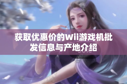 获取优惠价的Wii游戏机批发信息与产地介绍