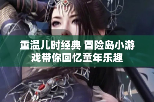 重温儿时经典 冒险岛小游戏带你回忆童年乐趣