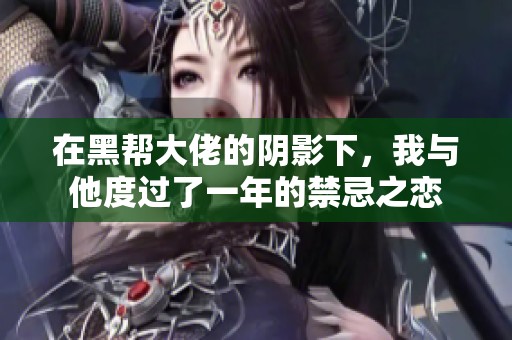 在黑帮大佬的阴影下，我与他度过了一年的禁忌之恋