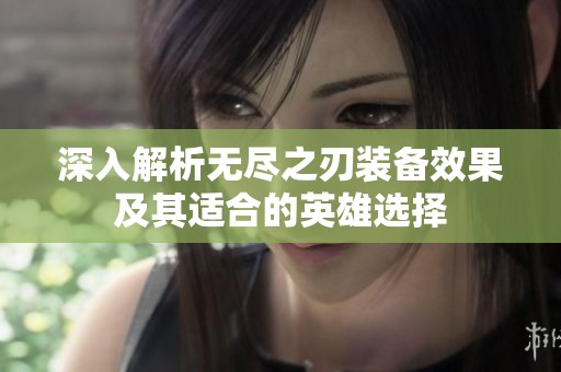 深入解析无尽之刃装备效果及其适合的英雄选择