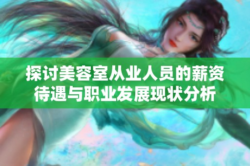 探讨美容室从业人员的薪资待遇与职业发展现状分析