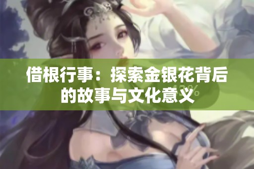 借根行事：探索金银花背后的故事与文化意义