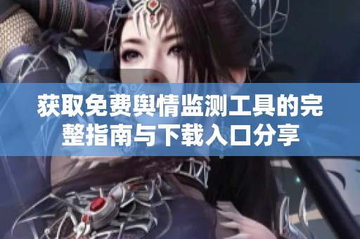 获取免费舆情监测工具的完整指南与下载入口分享