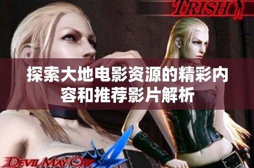 探索大地电影资源的精彩内容和推荐影片解析