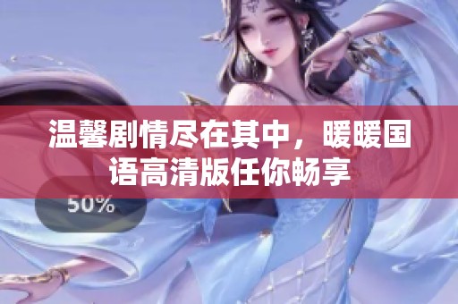 温馨剧情尽在其中，暖暖国语高清版任你畅享