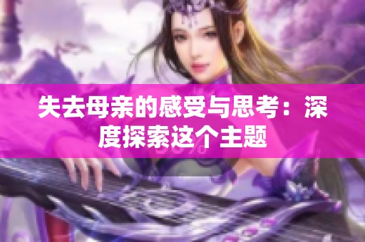 失去母亲的感受与思考：深度探索这个主题