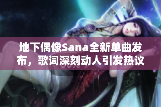 地下偶像Sana全新单曲发布，歌词深刻动人引发热议