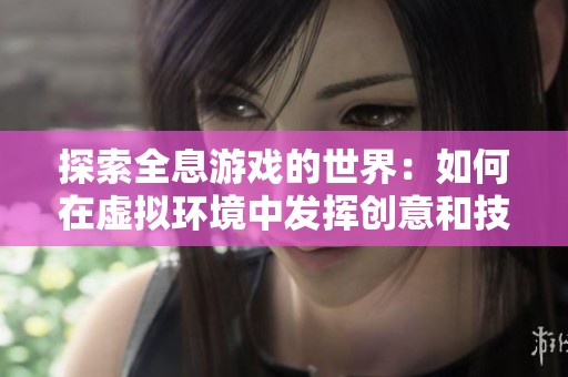 探索全息游戏的世界：如何在虚拟环境中发挥创意和技能