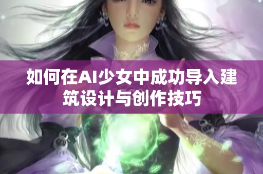 如何在AI少女中成功导入建筑设计与创作技巧