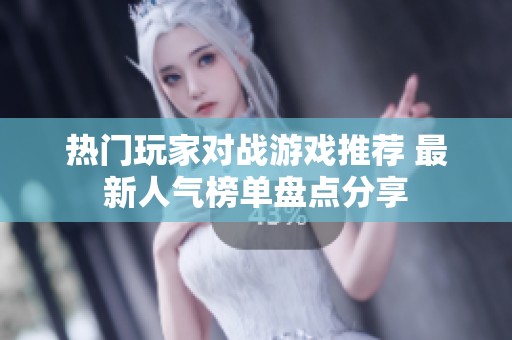 热门玩家对战游戏推荐 最新人气榜单盘点分享