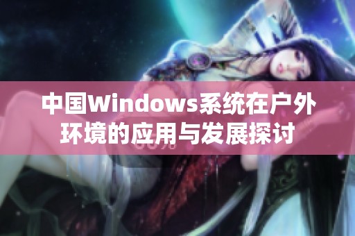中国Windows系统在户外环境的应用与发展探讨