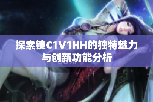 探索镜C1V1HH的独特魅力与创新功能分析