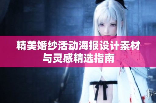 精美婚纱活动海报设计素材与灵感精选指南