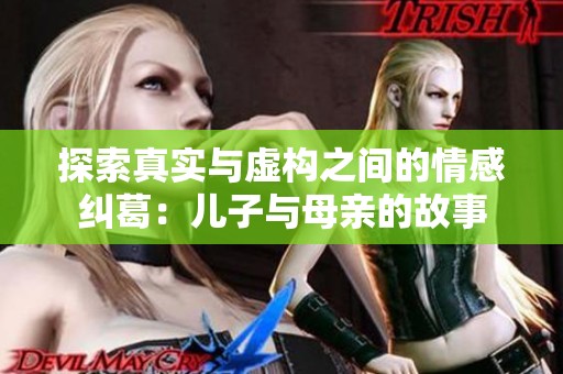 探索真实与虚构之间的情感纠葛：儿子与母亲的故事