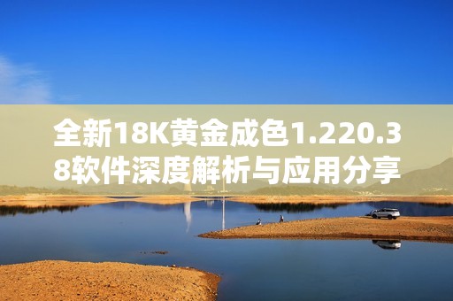 全新18K黄金成色1.220.38软件深度解析与应用分享