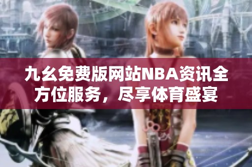 九幺免费版网站NBA资讯全方位服务，尽享体育盛宴